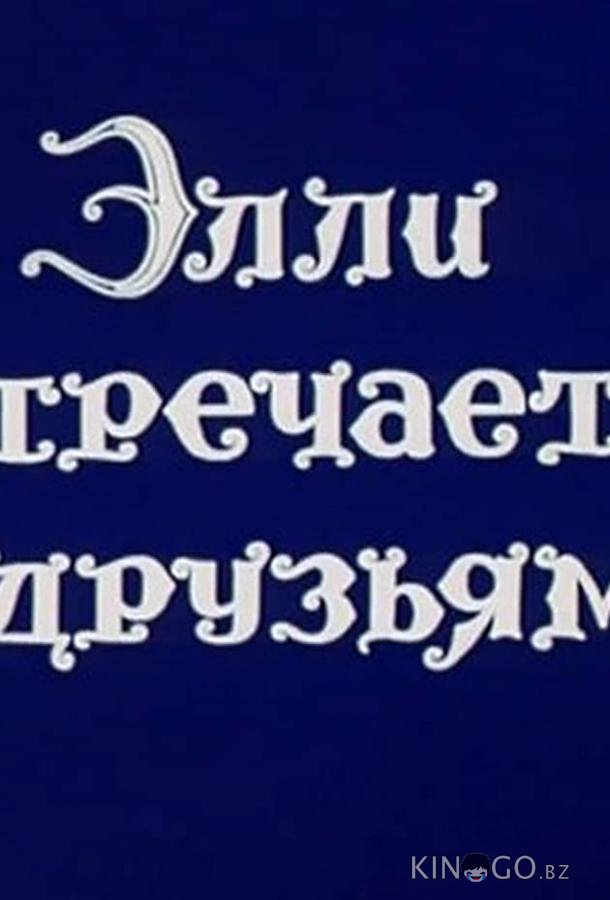 Волшебник Изумрудного города. Фильм десятый: Элли встречается с друзьями Волшебник Изумрудного города. Фильм десятый: Элли встречается с друзьями